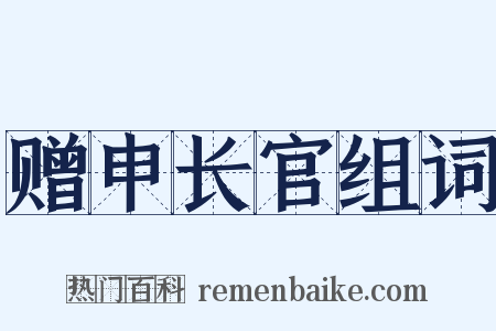赠申长官组词是什么意思的图片